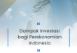 Dampak Investasi bagi Perekonomian Indonesia