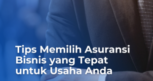 Tips Memilih Asuransi Bisnis yang Tepat untuk Usaha Anda 