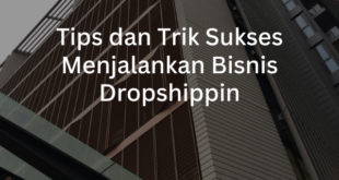 Tips dan Trik Sukses Menjalankan Bisnis Dropshippin