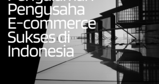 Belajar dari Pengalaman Pengusaha E-commerce Sukses di Indonesia