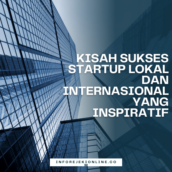 Kisah Sukses Startup Lokal dan Internasional yang Inspiratif