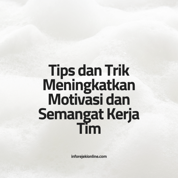 Tips dan Trik Meningkatkan Motivasi dan Semangat Kerja Tim