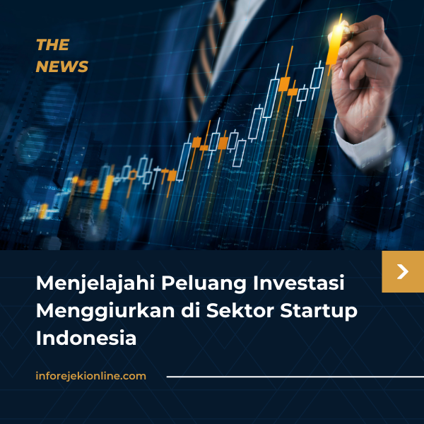 Menjelajahi Peluang Investasi Menggiurkan di Sektor Startup Indonesia